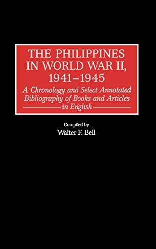 The Philippines in World War II, 1941-1945: A Chronology and Select Annotated Bibliography of Books and Articles in English (Bibliographies & Indexes in Military Studies)