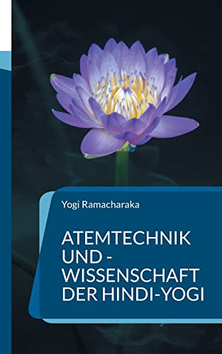 Atemtechnik und -Wissenschaft der Hindi-Yogi: Handbuch der fernöstlichen Atmungsphilosophie einschließlich der spirituellen Entwicklung. (Die Blaue Edition)