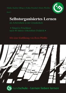 Selbstorganisiertes Lernen als Arbeitsform in der Grundschule: Situative Frischkost nach 40 Jahren Arbeitsblatt-Didaktik