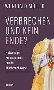 Verbrechen und kein Ende?: Notwendige Konsequenzen aus der Missbrauchskrise