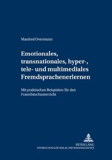 Emotionales, transnationales, hyper-, tele- und multimediales Fremdsprachenlernen: Mit praktischen Beispielen für den Französischunterricht (Internet Communication)
