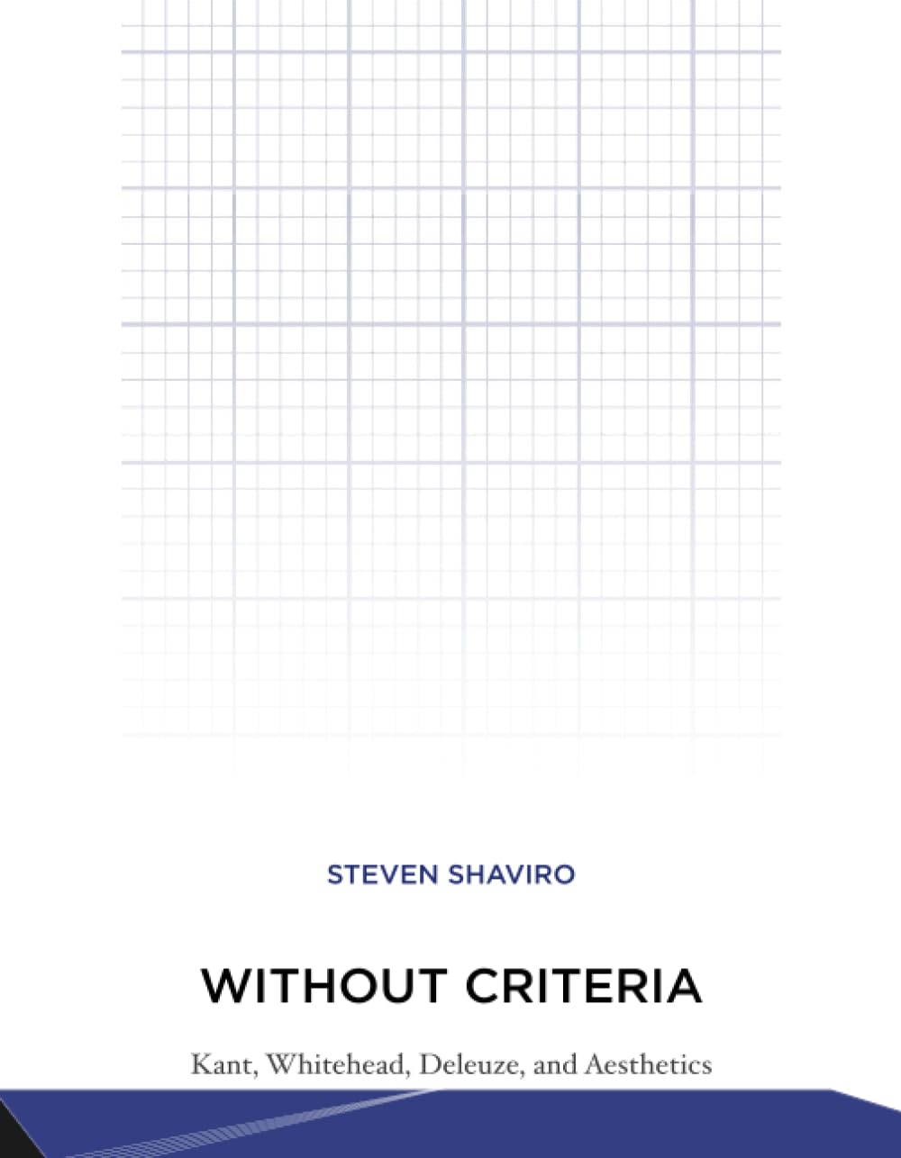Without Criteria: Kant, Whitehead, Deleuze, and Aesthetics (Technologies of Lived Abstraction)