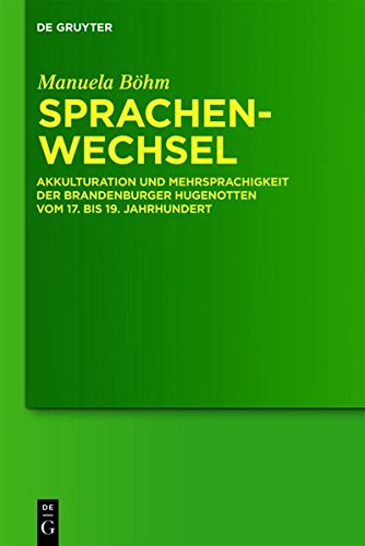 Sprachenwechsel: Akkulturation und Mehrsprachigkeit der Brandenburger Hugenotten vom 17. bis 19. Jahrhundert (Studia Linguistica Germanica, Band 101)