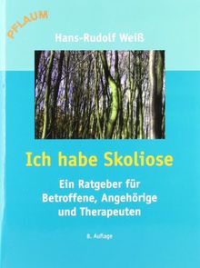 Ich habe Skoliose: Ein Ratgeber für Betroffene, Angehörige und Therapeuten