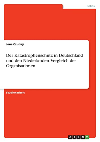 Der Katastrophenschutz in Deutschland und den Niederlanden. Vergleich der Organisationen