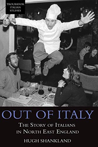 Out of Italy: The Story of Italians in North East England (Troubador Italian Studies)