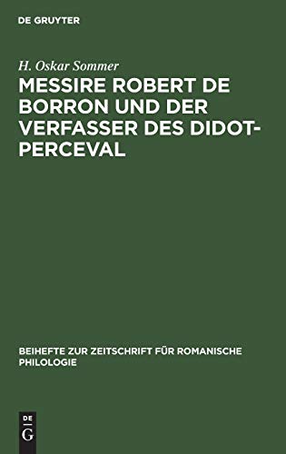 Messire Robert de Borron und der Verfasser des Didot-Perceval: Ein Beitrag zur Kritik der Graal-Romane (Beihefte zur Zeitschrift für romanische Philologie, 17, Band 17)