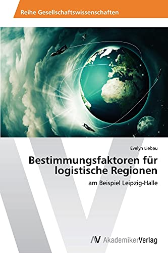 Bestimmungsfaktoren für logistische Regionen: am Beispiel Leipzig-Halle