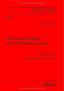 Willst Du mit mir gehen, Licht und Schatten verstehen?: Eine Studie zu Martin Bubers Ich und Du (Dialogisches Lernen)