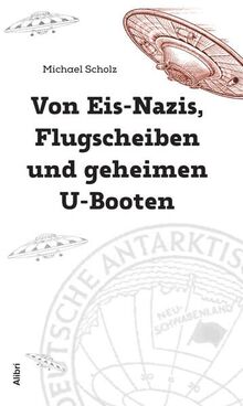 Von Eis-Nazis, Flugscheiben und geheimen U-Booten: Die Wahrheit über Neuschwabenland