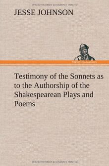 Testimony of the Sonnets as to the Authorship of the Shakespearean Plays and Poems