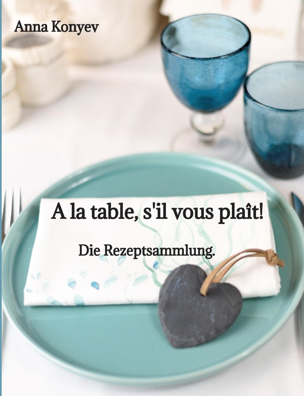A la table, s'il vous plaît!: Die Rezeptsammlung.