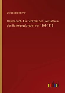 Heldenbuch. Ein Denkmal der Großtaten in den Befreiungskriegen von 1808-1815