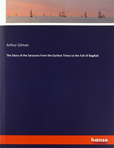 The Story of the Saracens from the Earliest Times to the Fall of Bagdad