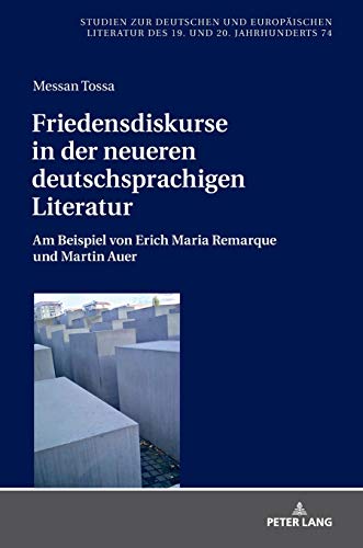 Friedensdiskurse in der neueren deutschsprachigen Literatur: Am Beispiel von Erich Maria Remarque und Martin Auer (Studien zur deutschen und ... des 19. und 20. Jahrhunderts, Band 74)