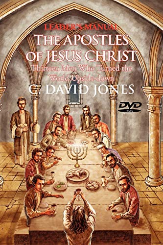 Leader's Manual THE APOSTLES OF JESUS CHRIST: Thirteen Men Who Turned the World Upside-Down
