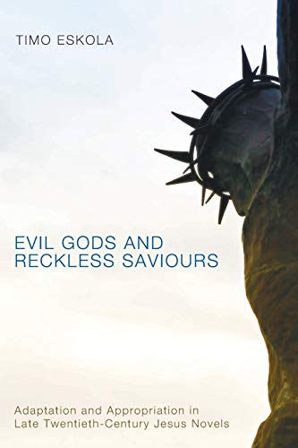 Evil Gods and Reckless Saviours: Adaptation and Appropriation in Late Twentieth-Century Jesus Novels