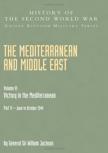 Mediterranean And Middle East Volume Vi; Victory In The Mediterranean Part Ii June To October 1944: History Of The Second World War: United Kingdom ... History: Victory in the Mediterranean V. VI