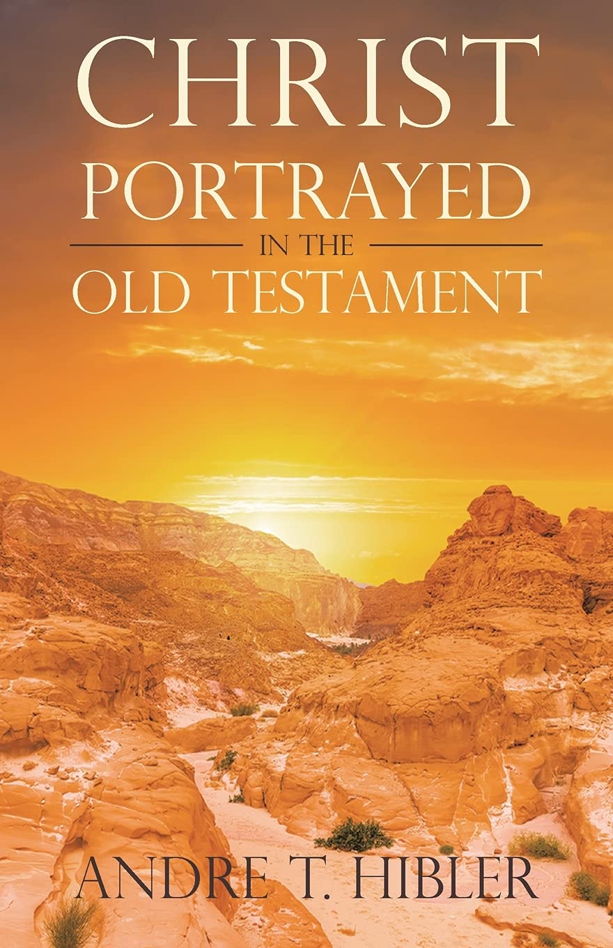 CHRIST PORTRAYED IN THE OLD TESTAMENT