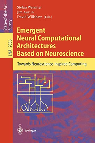 Emergent Neural Computational Architectures Based on Neuroscience: Towards Neuroscience-Inspired Computing (Lecture Notes in Computer Science, 2036, Band 2036)