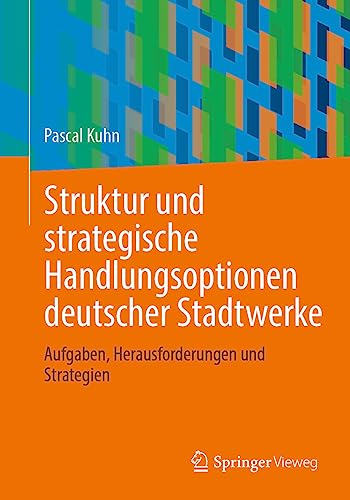 Struktur und strategische Handlungsoptionen deutscher Stadtwerke: Aufgaben, Herausforderungen und Strategien