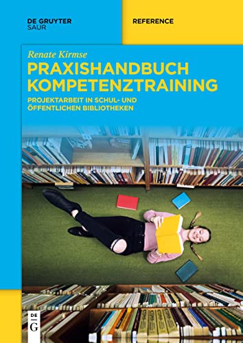 Praxishandbuch Kompetenztraining: Projektarbeit in Schul- und Öffentlichen Bibliotheken (De Gruyter Handbook)