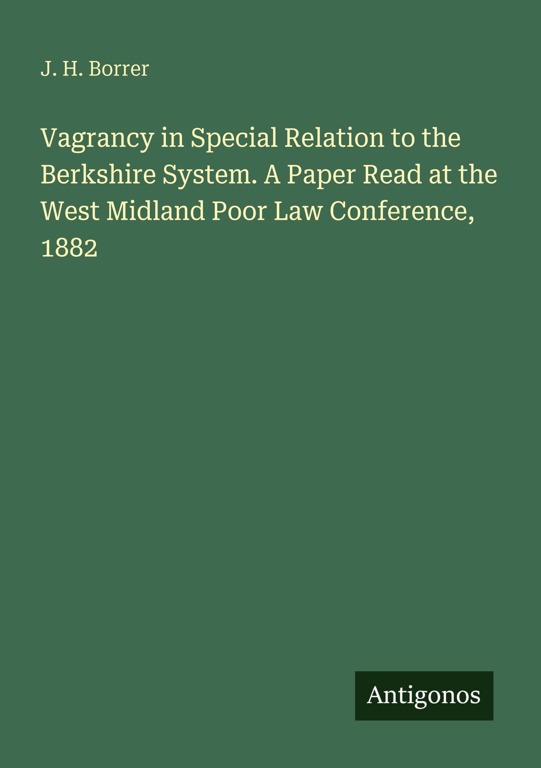 Vagrancy in Special Relation to the Berkshire System. A Paper Read at the West Midland Poor Law Conference, 1882