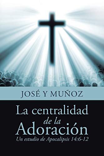La centralidad de la Adoración: Un estudio de Apocalipsis 14:6-12