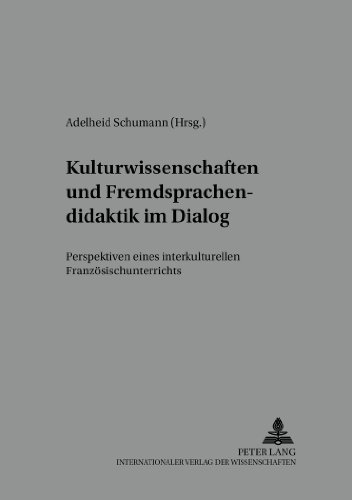 Kulturwissenschaften und Fremdsprachendidaktik im Dialog: Perspektiven eines interkulturellen Französischunterrichts (Kolloquium Fremdsprachenunterricht)