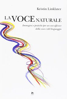 La voce naturale. Immagini e pratiche per un uso efficace della voce e del linguaggio (Reading theatre)