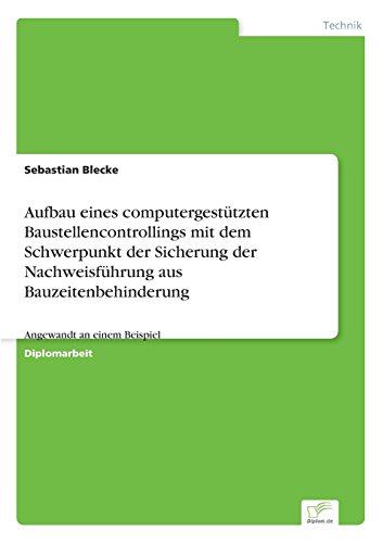 Aufbau eines computergestützten Baustellencontrollings mit dem Schwerpunkt der Sicherung der Nachweisführung aus Bauzeitenbehinderung: Angewandt an einem Beispiel