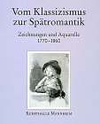 Vom Klassizismus zur Spätromantik: Zeichnungen und Aquarelle 1770-1860: Zeichnungen Und Aquarelle Des 19 Jahrhunderts Der Kunstalle Mannheim