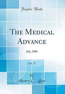 The Medical Advance, Vol. 17: July, 1886 (Classic Reprint)