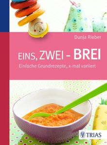 Eins, zwei - Brei!: Einfache Grundrezepte, x-mal variiert