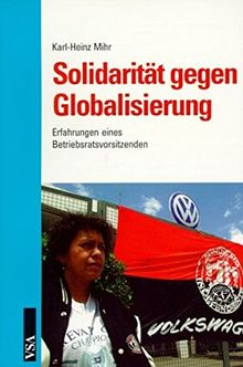 Solidarität gegen Globalisierung: Erfahrungen eines Betriebsratsvorsitzenden