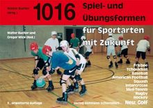 Eintausendsechzehn Spiel- und Übungsformen für Sportarten mit Zukunft: Baseball, GOBA, Tchoukball, American Football, Squash, Intercrosse, Mini-Tennis, Rugby, Hockey, Frisbee, Golf