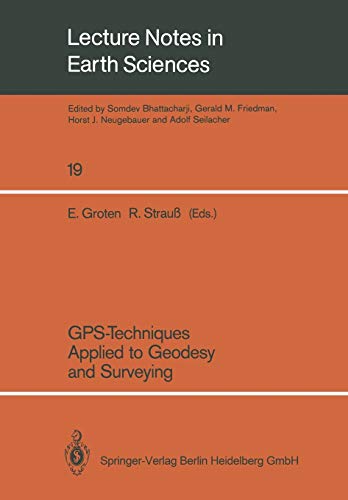 Gps-Techniques Applied to Geodesy and Surveying: Proceedings Of The International Gps-Workshop Darmstadt, April 10 To 13, 1988 (Lecture Notes In Earth ... Notes in Earth Sciences, 19, Band 19)