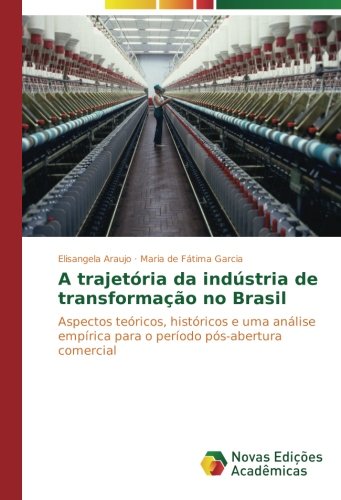 A trajetória da indústria de transformação no Brasil: Aspectos teóricos, históricos e uma análise empírica para o período pós-abertura comercial