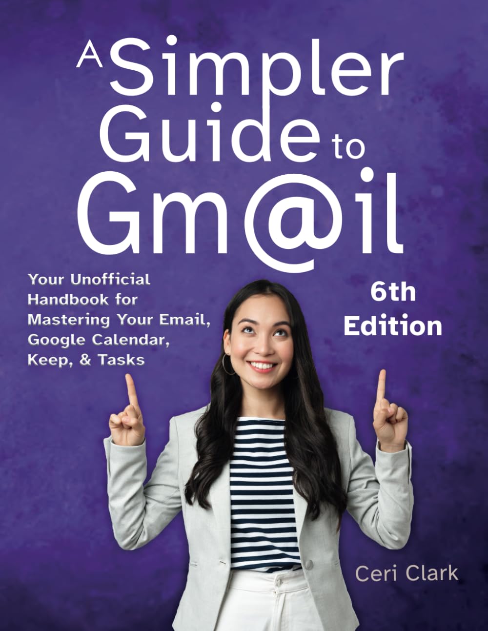 A Simpler Guide to Gmail 6th Edition: Your Unofficial Handbook for Mastering Your Email, Google Calendar, Keep, and Tasks (Simpler Guides)