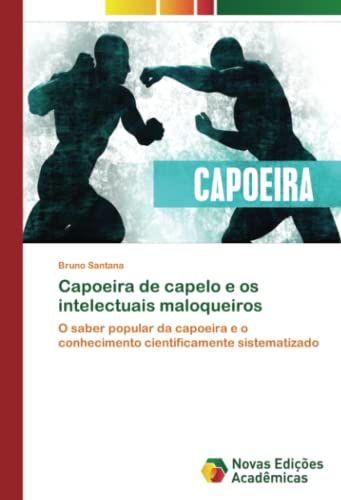 Capoeira de capelo e os intelectuais maloqueiros: O saber popular da capoeira e o conhecimento cientificamente sistematizado