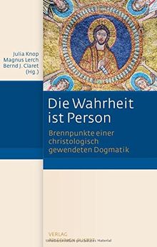 Die Wahrheit ist Person: Brennpunkte einer christologisch gewendeten Dogmatik. Festschrift für Karl-Heinz Menke