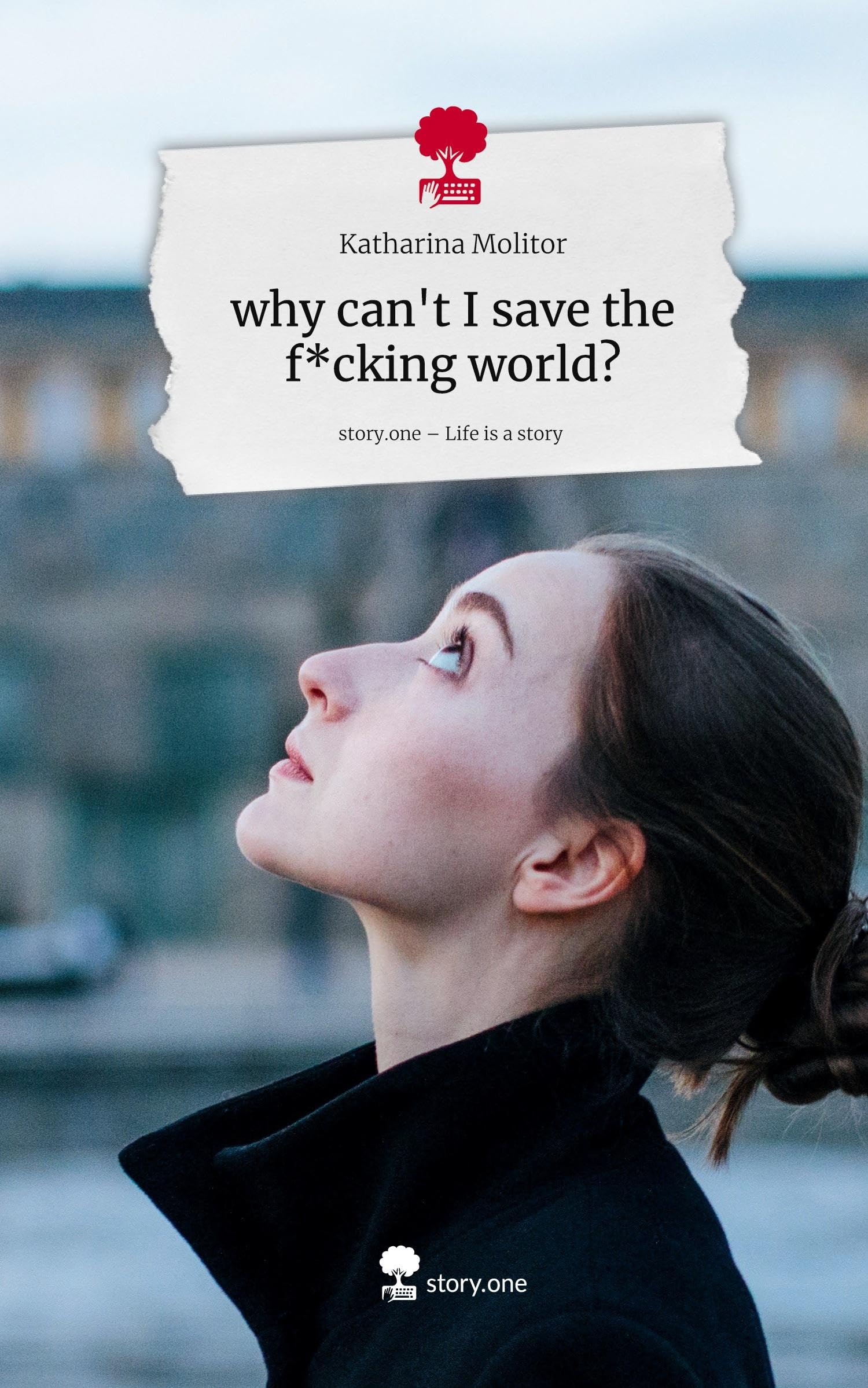 why can't I save the f*cking world?. Life is a Story - story.one