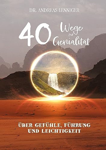 40 Wege zur Genialität: Über genialen Gefühle, intuitive Führung bei Entscheidungen und wiedergefundener Leichtigkeit