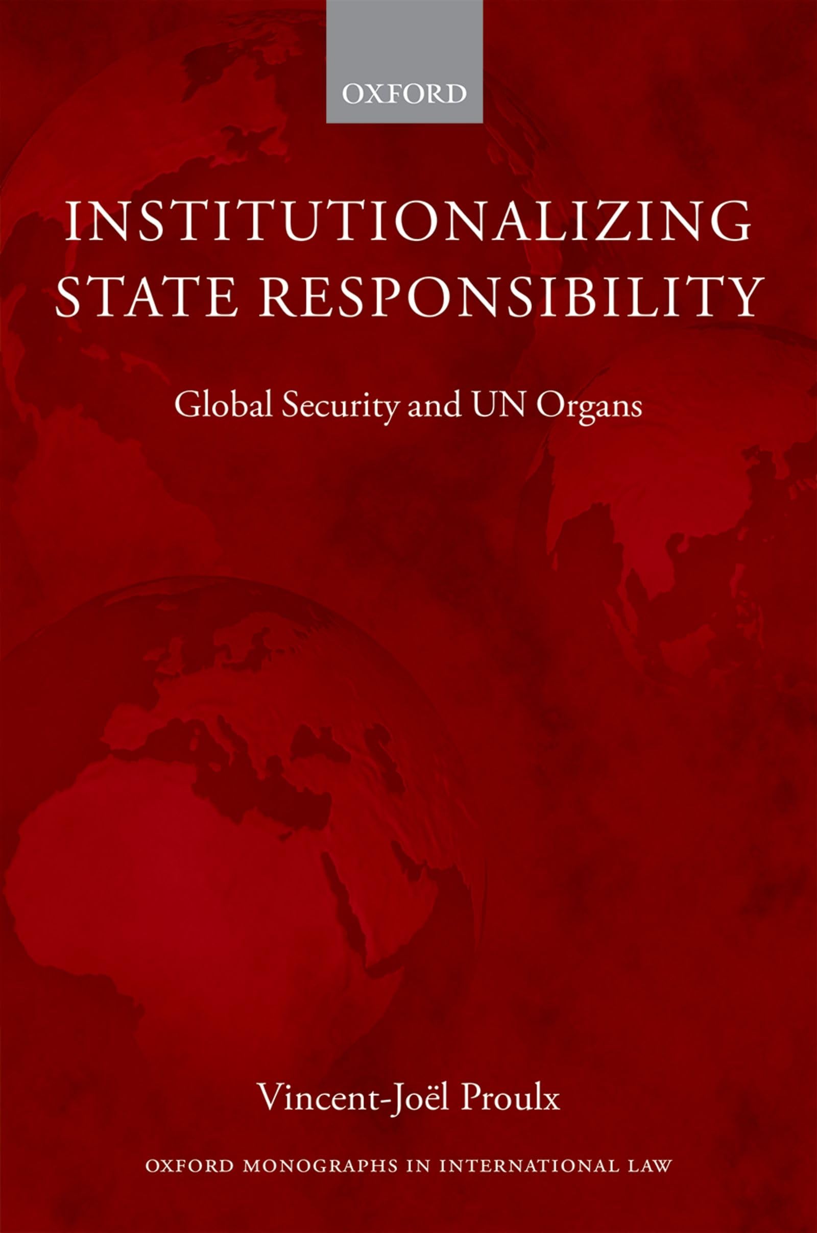 Institutionalizing State Responsibility: Global Security and Un Organs (Oxford Monographs in International Law)