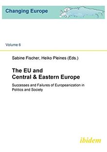 The EU and Central & Eastern Europe: Successes and Failures of Europeanization in Politics and Society (Changing Europe, Band 6)