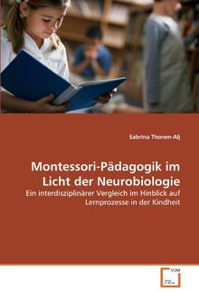 Montessori-Pädagogik im Licht der Neurobiologie: Ein interdisziplinärer Vergleich im Hinblick auf Lernprozesse in der Kindheit