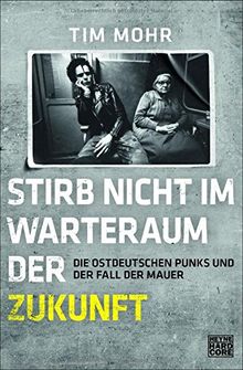 Stirb nicht im Warteraum der Zukunft: Die ostdeutschen Punks und der Fall der Mauer