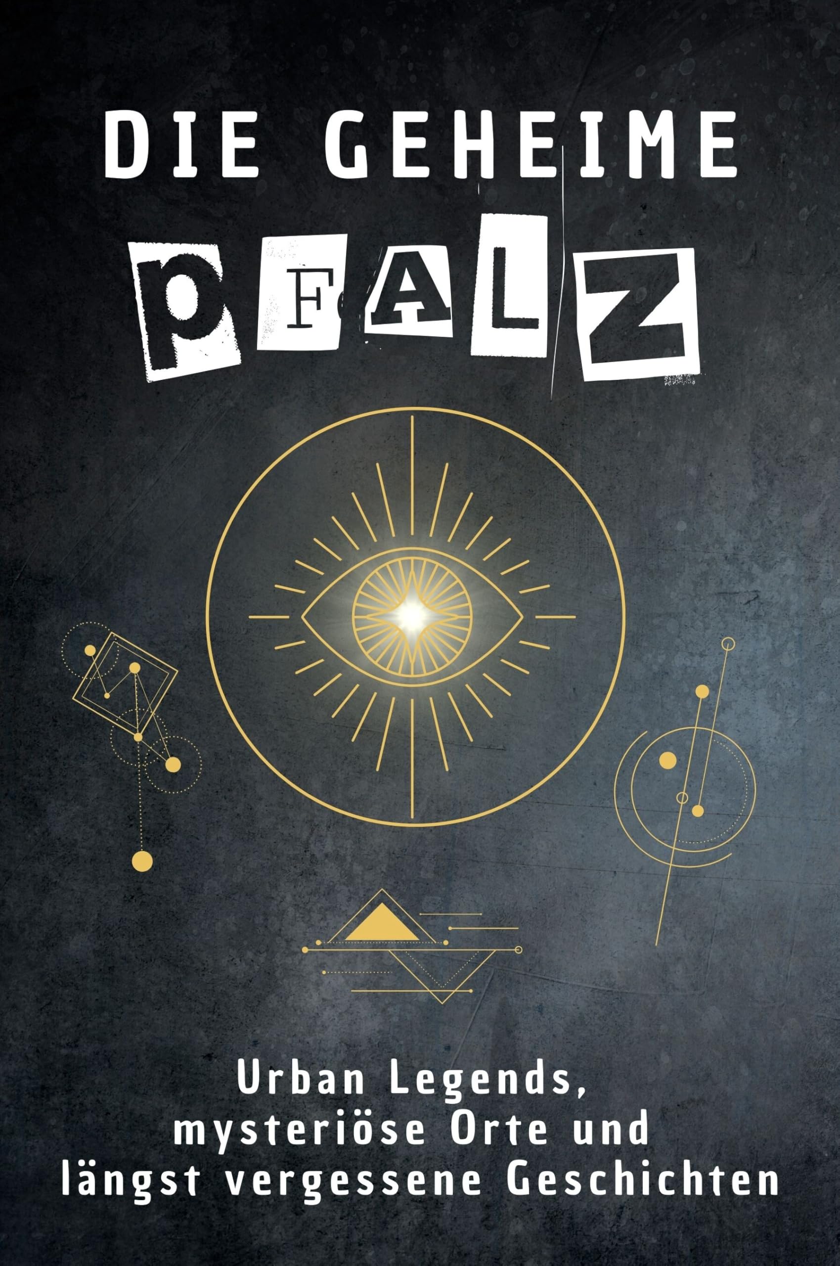 Die geheime Pfalz: Urban Legends, mysteriöse Orte und längst vergessene Geschichten. Geschenk für Fans von Grusel und Mystery, Halloween, True Crime, Reise