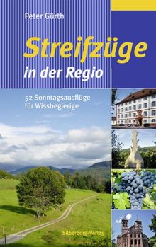 Streifzüge in der Regio: 52 Sonntagsausflüge für Wissbegierige