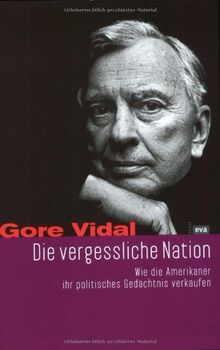 Die vergessliche Nation. Wie die Amerikaner ihr politisches Gedächtnis verkaufen